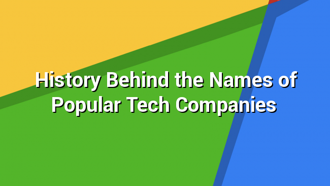 History Behind the Names of Popular Tech Companies