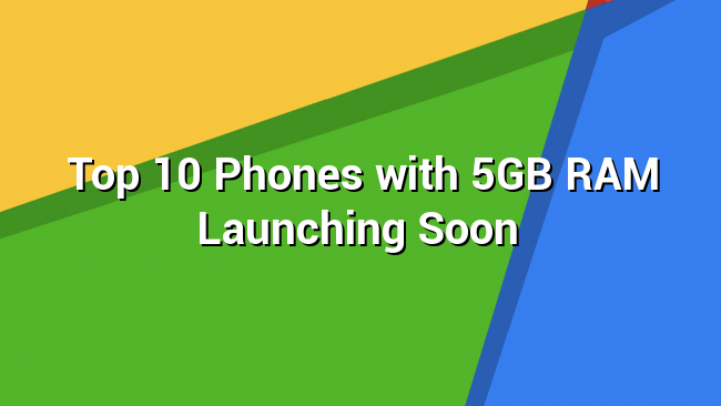 Top 10 Phones with 5GB RAM Launching Soon
